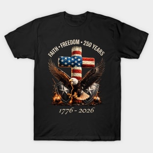 Faith Freedom 250 Years | Christian Patriotic Shirt | USA 250 Anniversary Cross | 4th of July Faith Tee T-Shirt